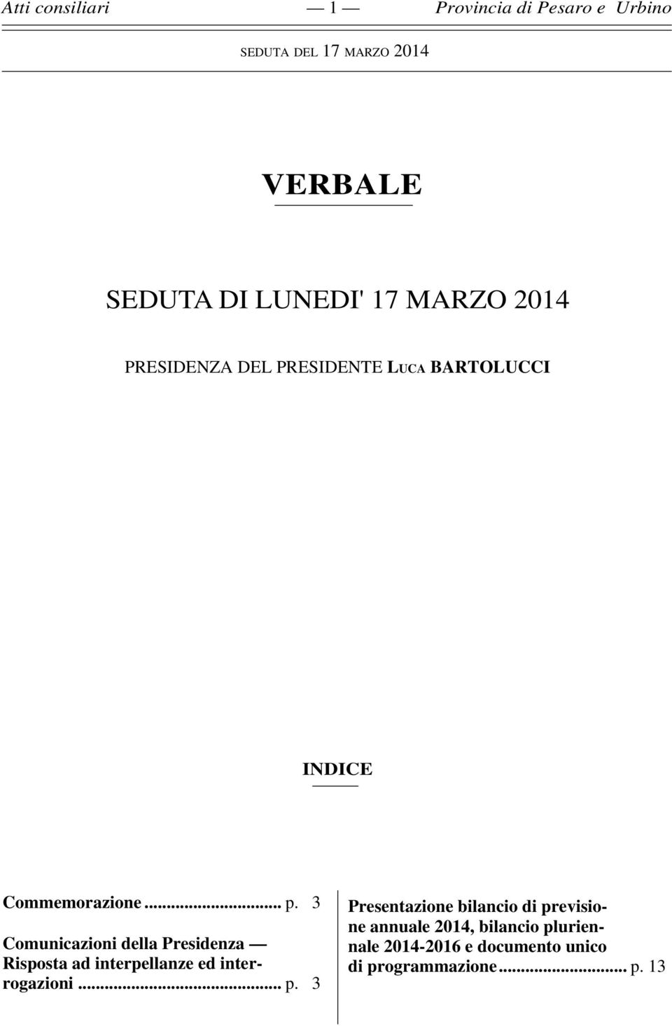 3 Comunicazioni della Presidenza Risposta ad interpellanze ed interrogazioni... p.