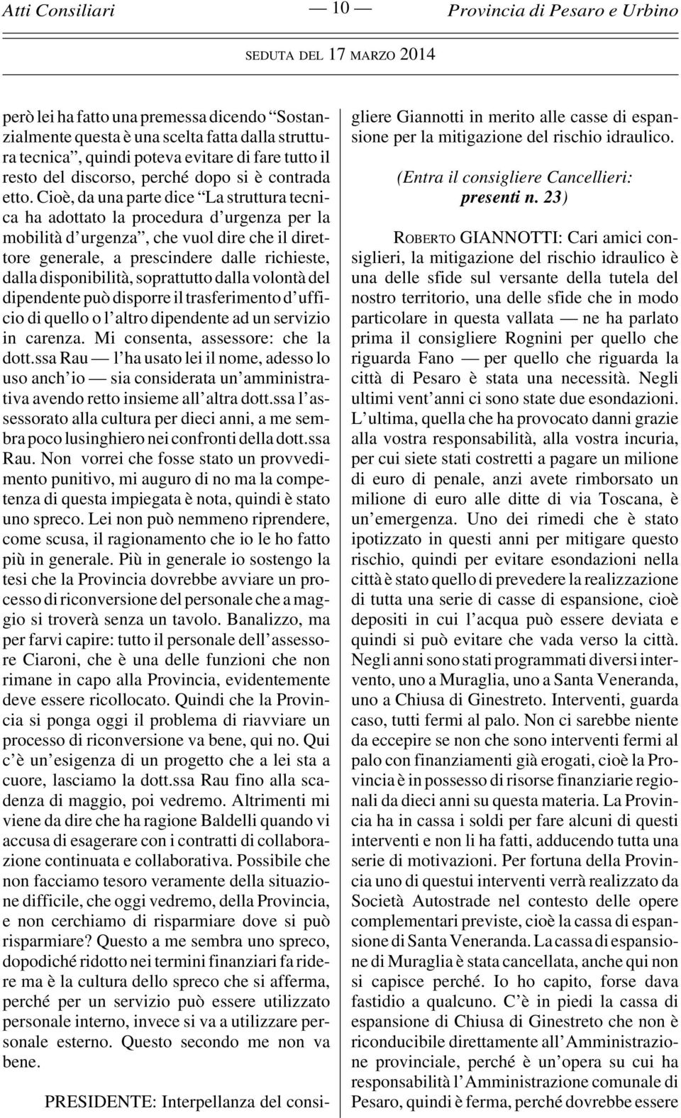 soprattutto dalla volontà del dipendente può disporre il trasferimento d ufficio di quello o l altro dipendente ad un servizio in carenza. Mi consenta, assessore: che la dott.