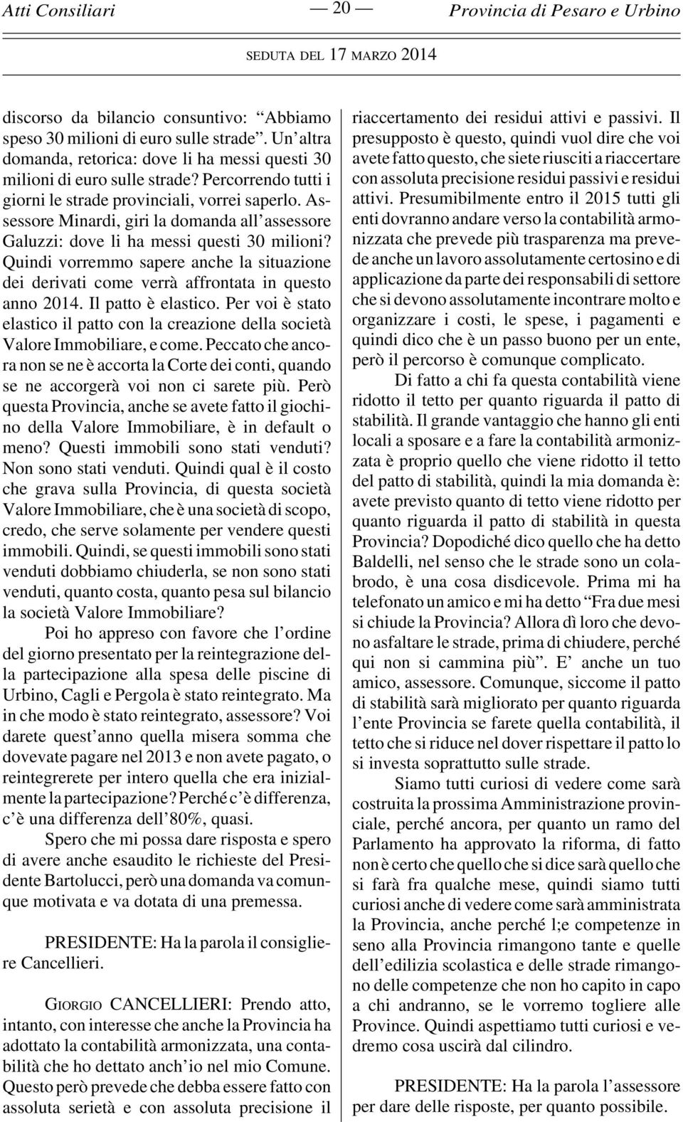 Quindi vorremmo sapere anche la situazione dei derivati come verrà affrontata in questo anno 2014. Il patto è elastico.