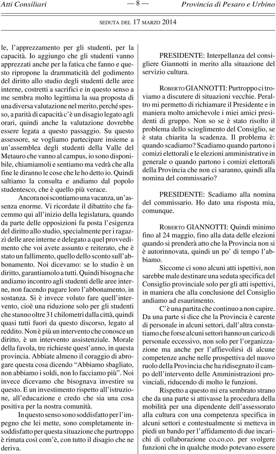 sacrifici e in questo senso a me sembra molto legittima la sua proposta di una diversa valutazione nel merito, perché spesso, a parità di capacità c è un disagio legato agli orari, quindi anche la