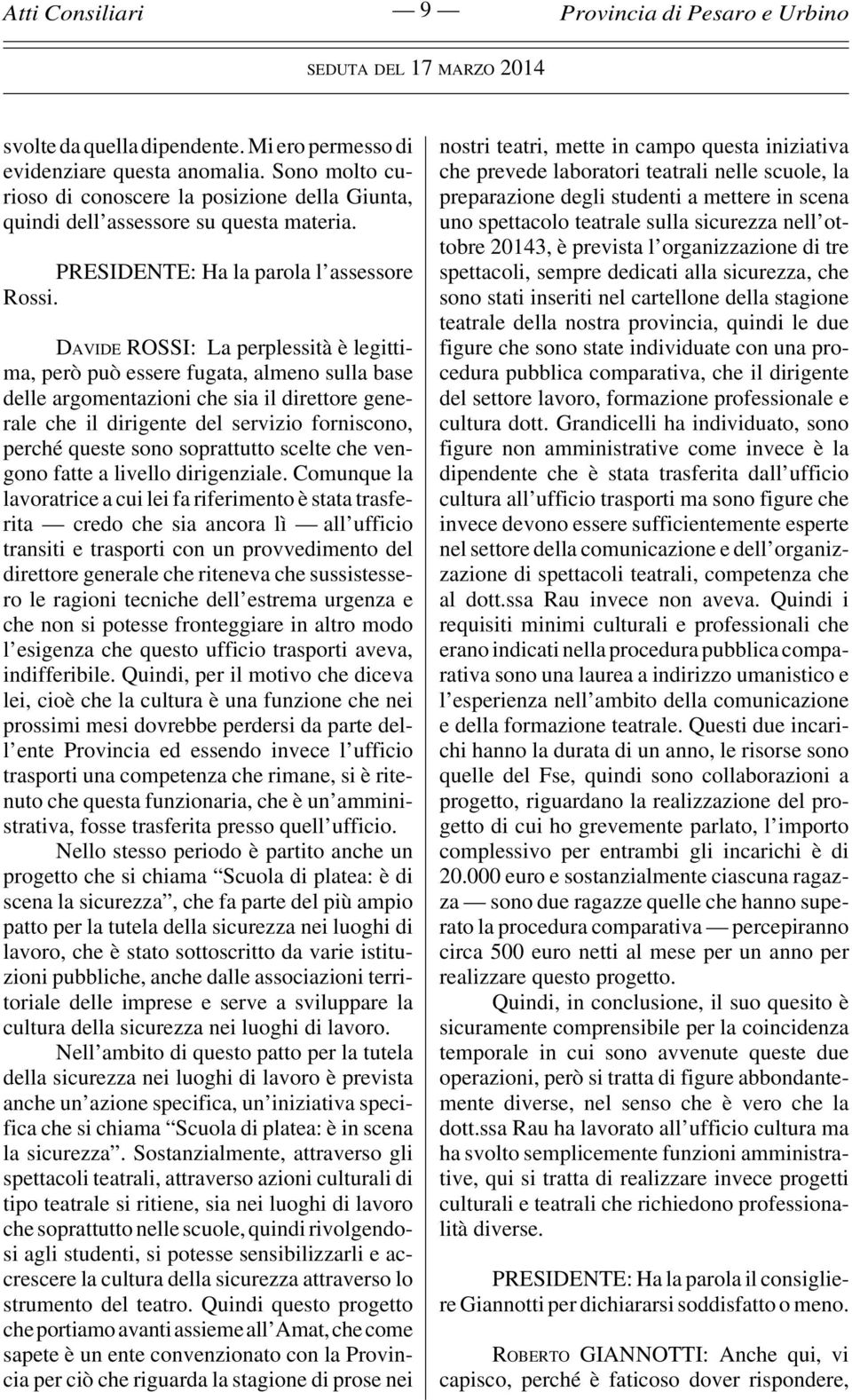 DAVIDE ROSSI: La perplessità è legittima, però può essere fugata, almeno sulla base delle argomentazioni che sia il direttore generale che il dirigente del servizio forniscono, perché queste sono