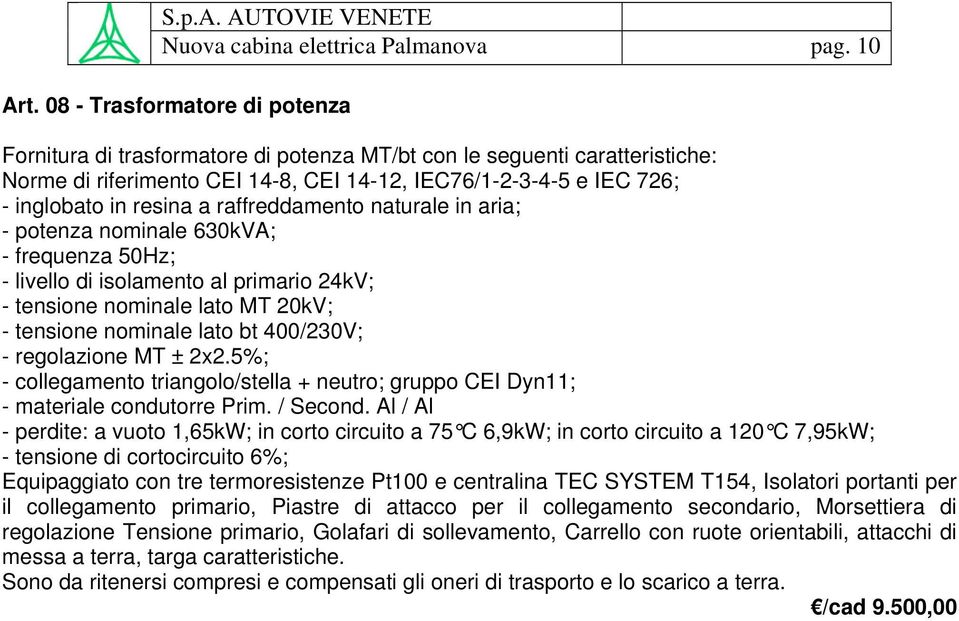 raffreddamento naturale in aria; - potenza nominale 630kVA; - frequenza 50Hz; - livello di isolamento al primario 24kV; - tensione nominale lato MT 20kV; - tensione nominale lato bt 400/230V; -