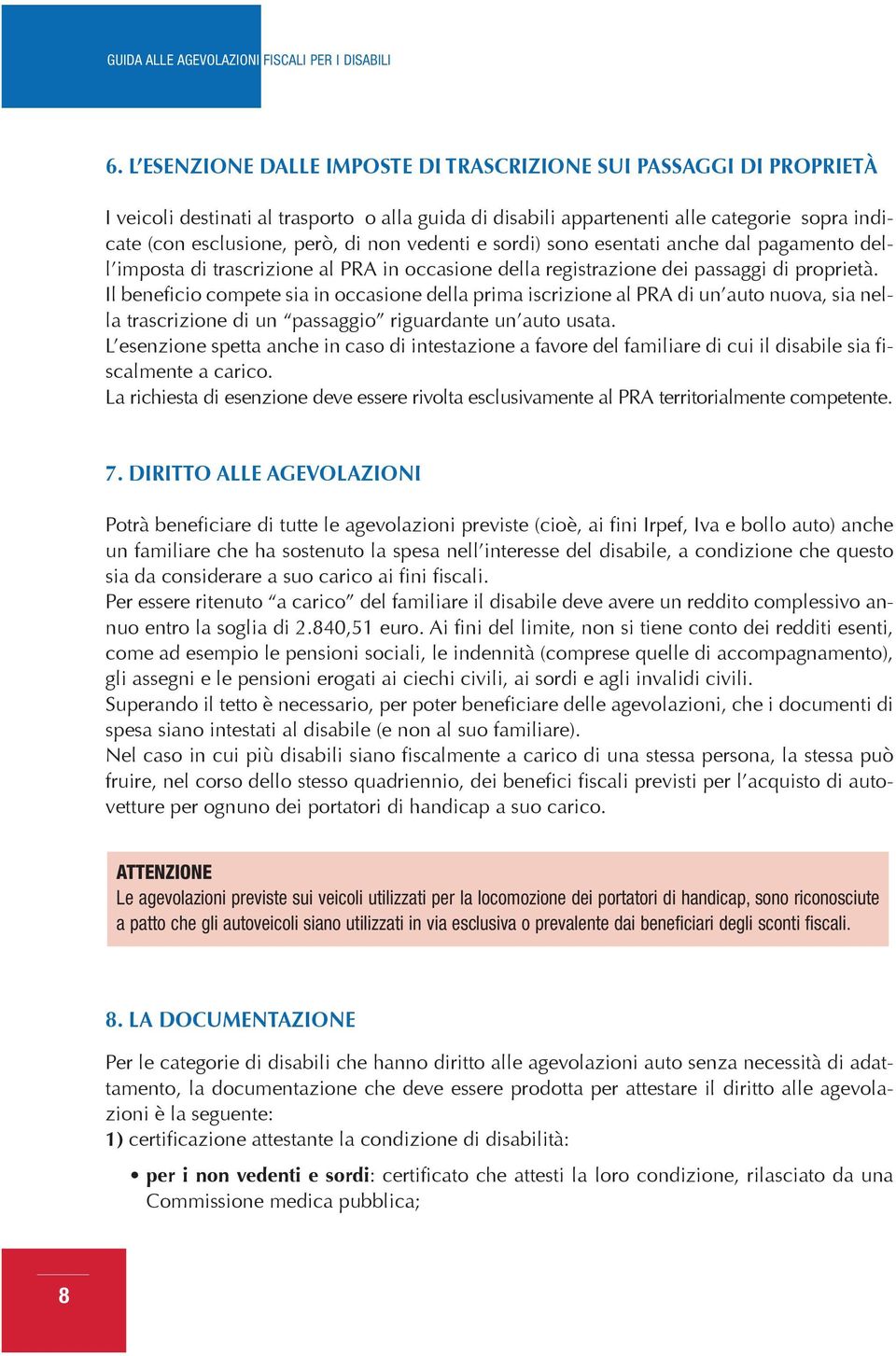 Il beneficio compete sia in occasione della prima iscrizione al PRA di un auto nuova, sia nella trascrizione di un passaggio riguardante un auto usata.