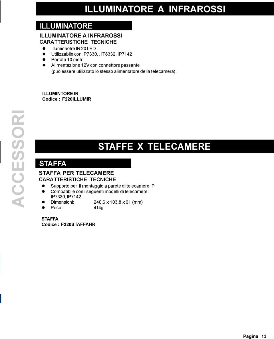 ILLUMINTORE IR Codice : F220ILLUMIR ACCESSORI STAFFA STAFFE X TELECAMERE STAFFA PER TELECAMERE Supporto per il montaggio a parete di