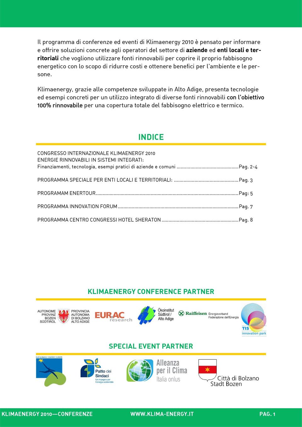 Klimaenergy, grazie alle competenze sviluppate in Alto Adige, presenta tecnologie ed esempi concreti per un utilizzo integrato di diverse fonti rinnovabili con l'obiettivo 100% rinnovabile per una