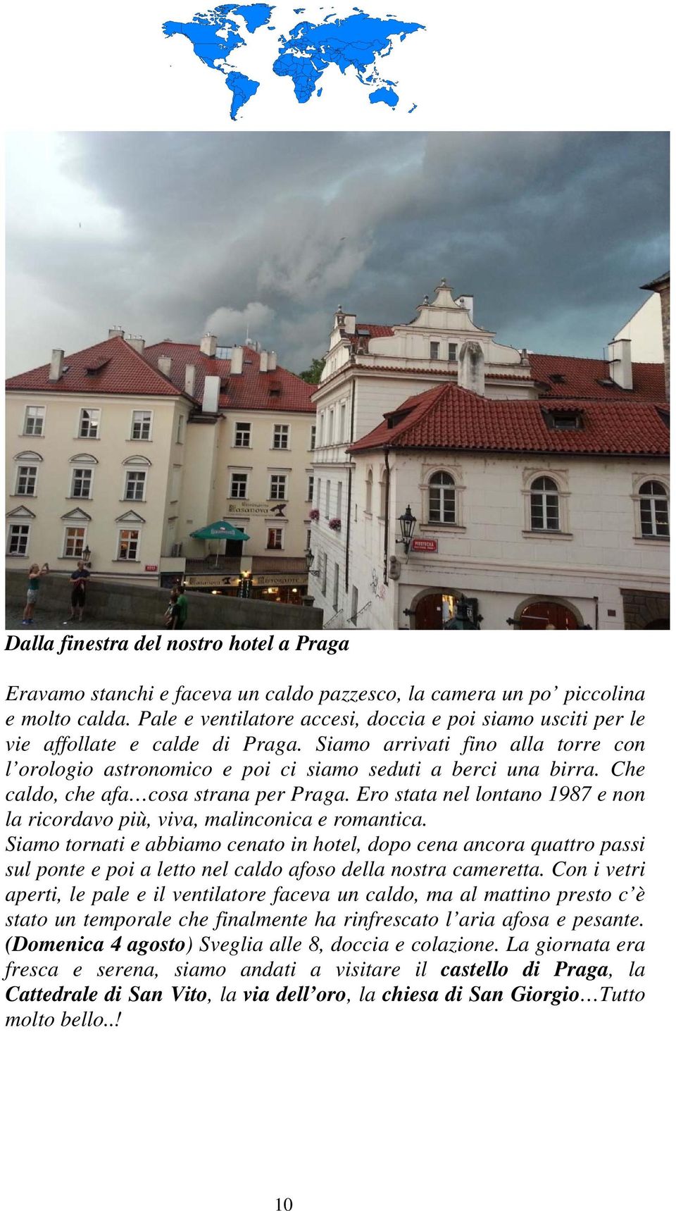 Che caldo, che afa cosa strana per Praga. Ero stata nel lontano 1987 e non la ricordavo più, viva, malinconica e romantica.