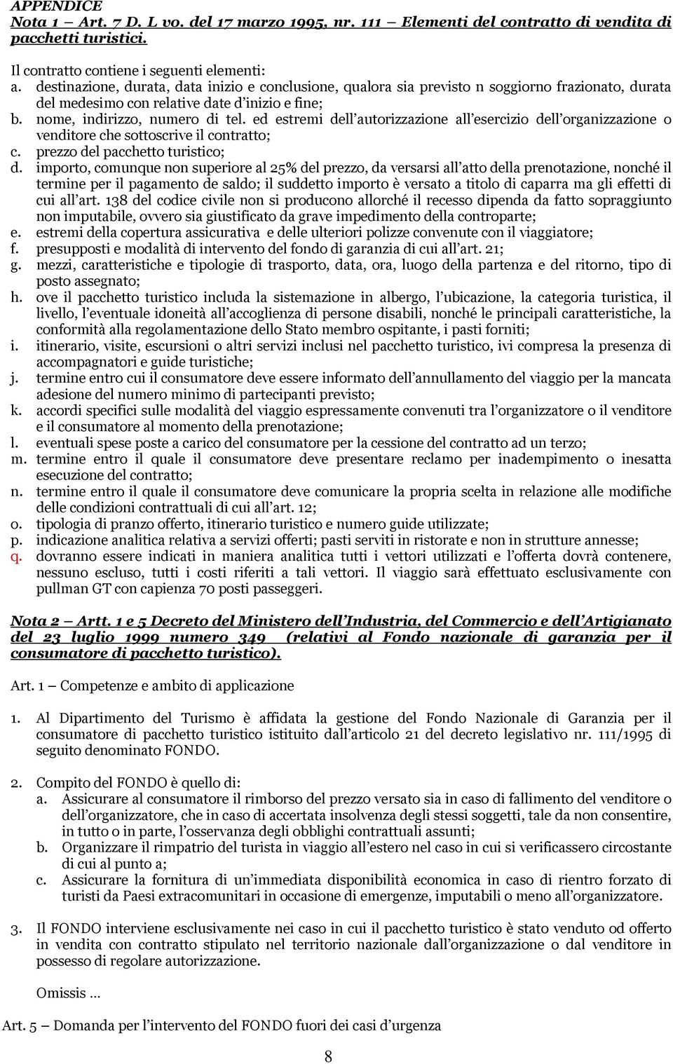 ed estremi dell autorizzazione all esercizio dell organizzazione o venditore che sottoscrive il contratto; c. prezzo del pacchetto turistico; d.