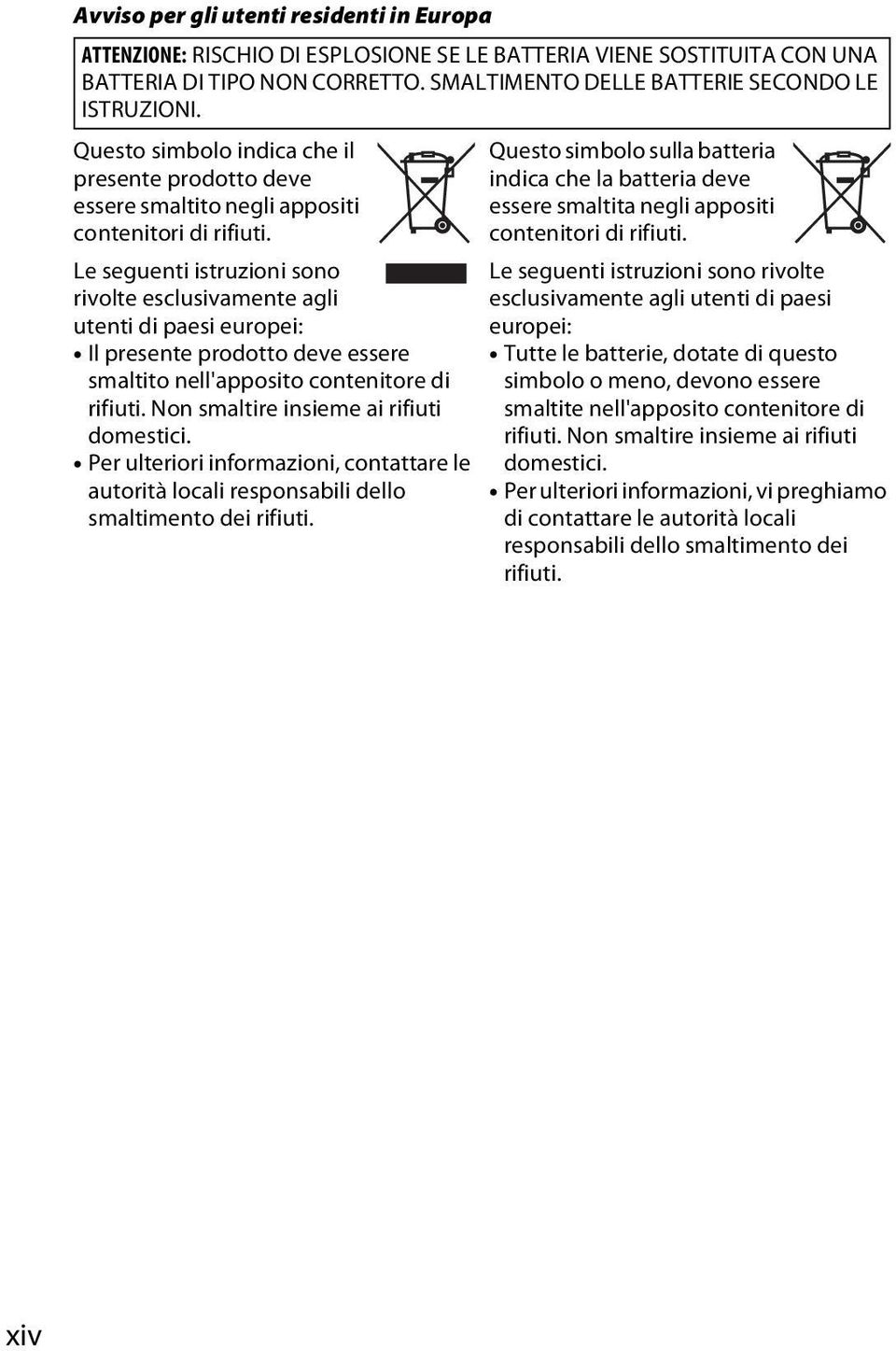 Le seguenti istruzioni sono rivolte esclusivamente agli utenti di paesi europei: Il presente prodotto deve essere smaltito nell'apposito contenitore di rifiuti.