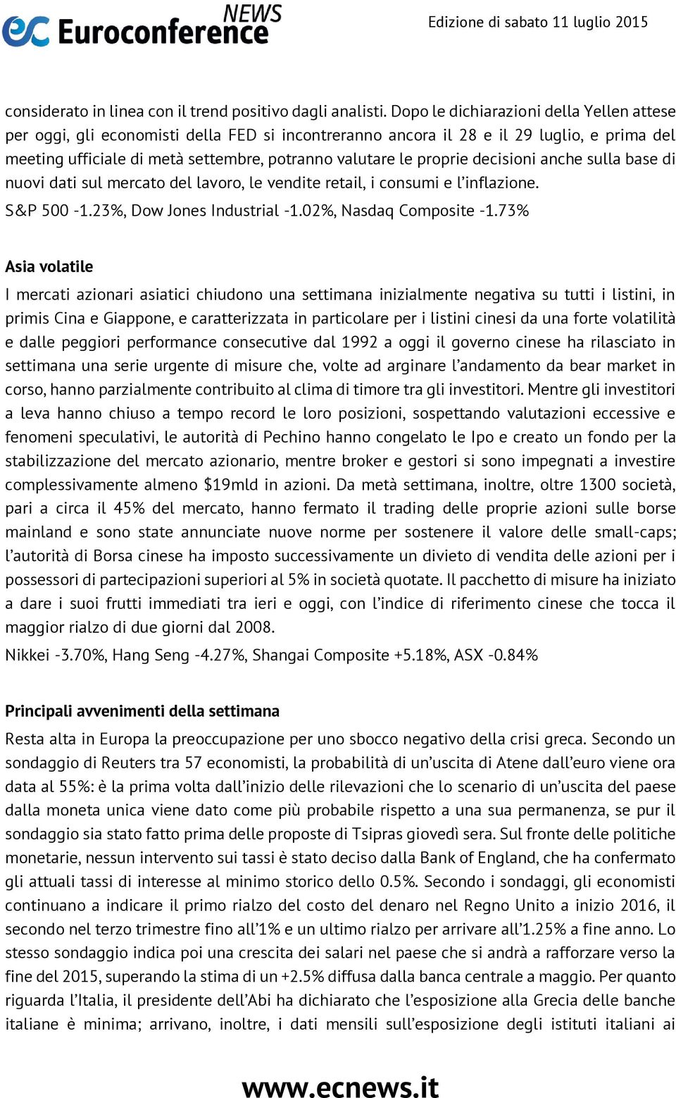 proprie decisioni anche sulla base di nuovi dati sul mercato del lavoro, le vendite retail, i consumi e l inflazione. S&P 500-1.23%, Dow Jones Industrial -1.02%, Nasdaq Composite -1.