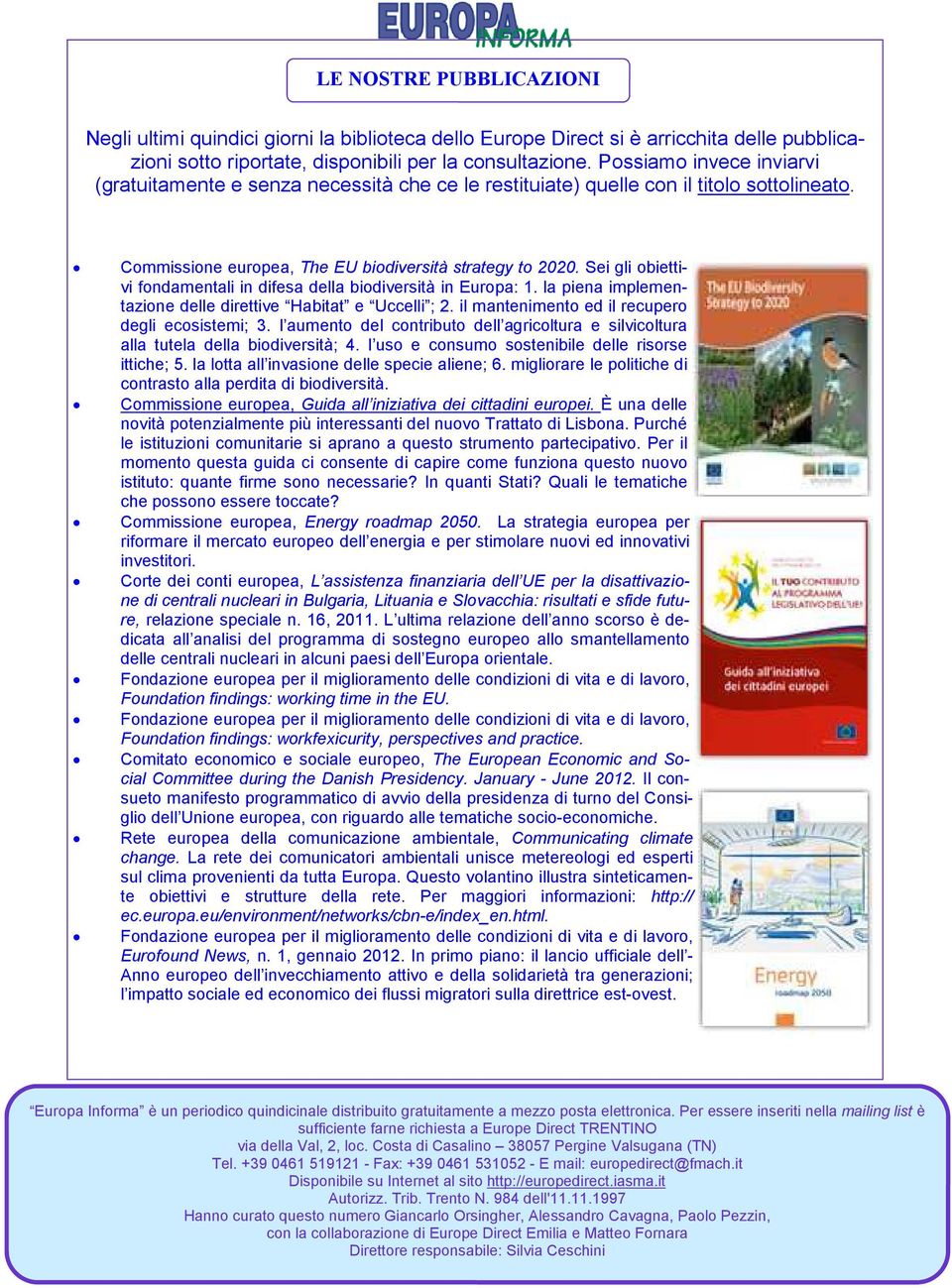 Sei gli obiettivi fondamentali in difesa della biodiversità in Europa: 1. la piena implementazione delle direttive Habitat e Uccelli ; 2. il mantenimento ed il recupero degli ecosistemi; 3.