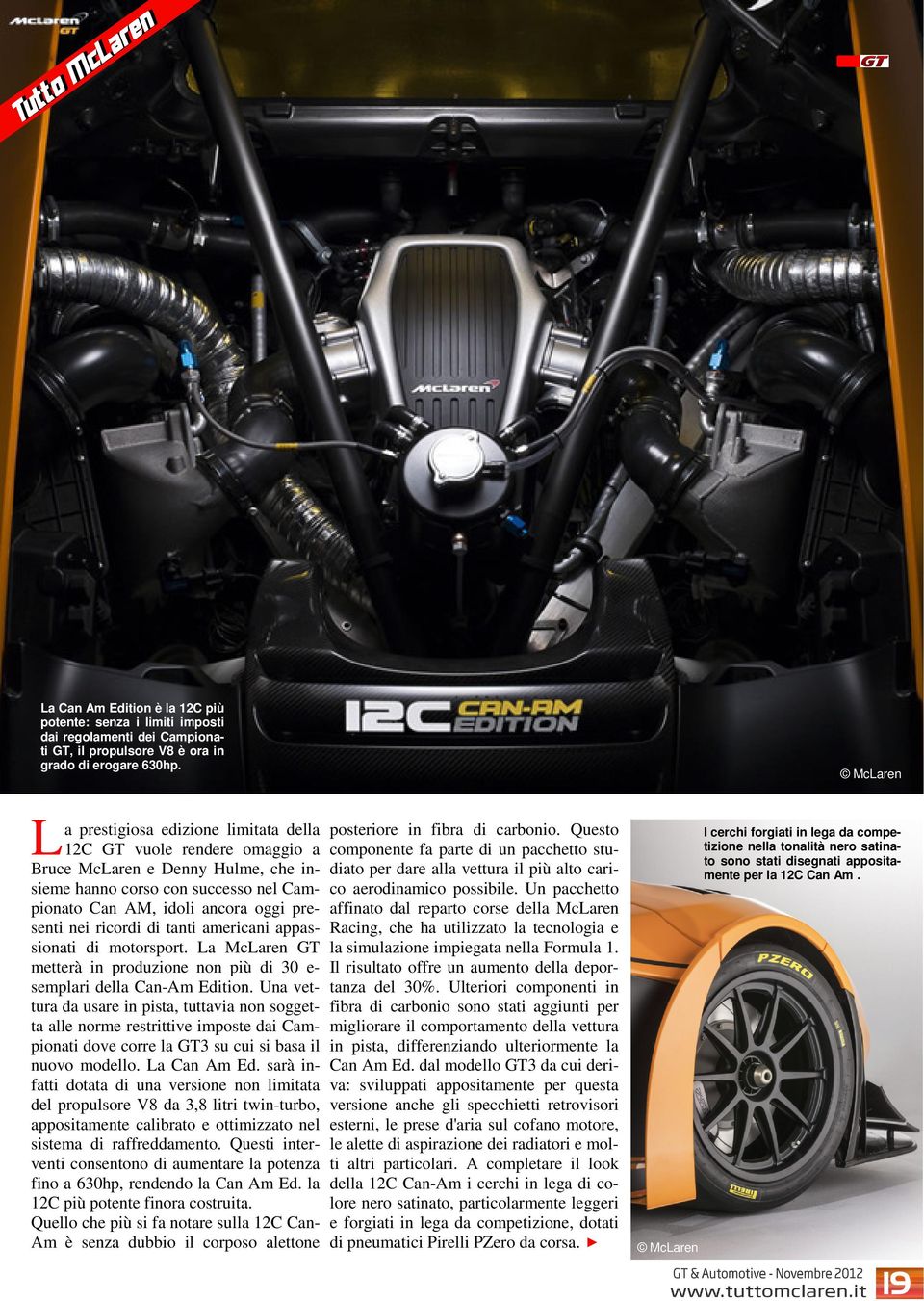 di tanti americani appassionati di motorsport. La McLaren GT metterà in produzione non più di 30 e- semplari della Can-Am Edition.