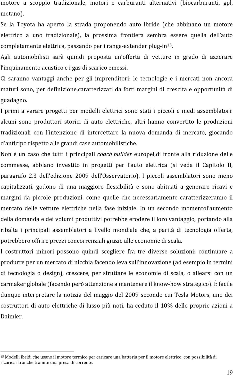 per i range-extender plug-in 15. Agli automobilisti sarà quindi proposta un offerta di vetture in grado di azzerare l inquinamento acustico e i gas di scarico emessi.