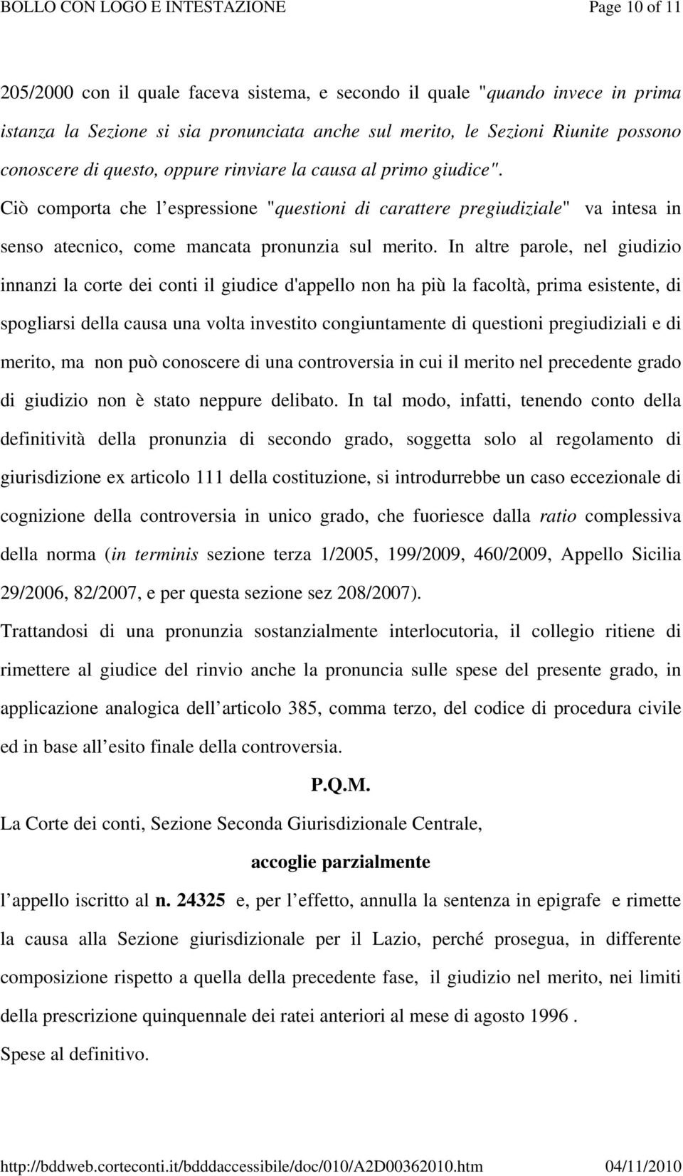 In altre parole, nel giudizio innanzi la corte dei conti il giudice d'appello non ha più la facoltà, prima esistente, di spogliarsi della causa una volta investito congiuntamente di questioni