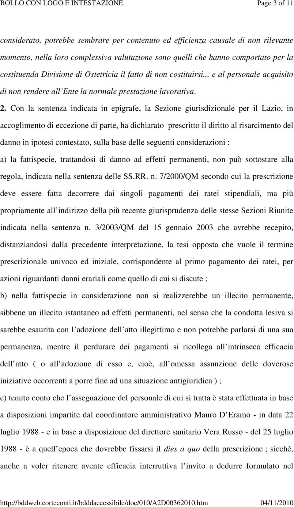 Con la sentenza indicata in epigrafe, la Sezione giurisdizionale per il Lazio, in accoglimento di eccezione di parte, ha dichiarato prescritto il diritto al risarcimento del danno in ipotesi
