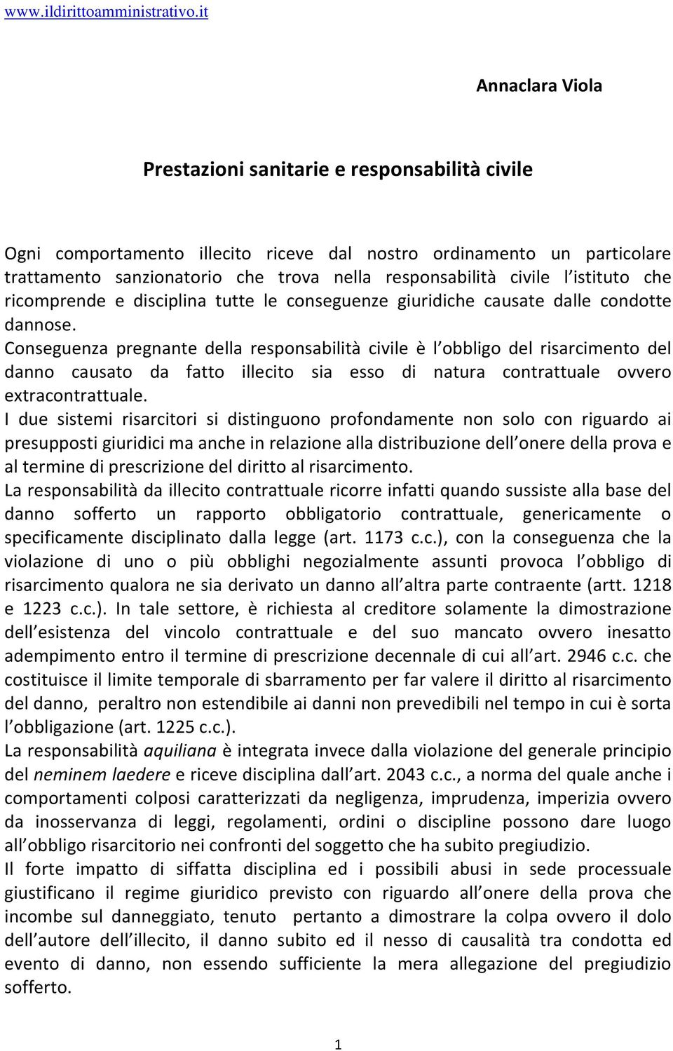 Conseguenza pregnante della responsabilità civile è l obbligo del risarcimento del danno causato da fatto illecito sia esso di natura contrattuale ovvero extracontrattuale.