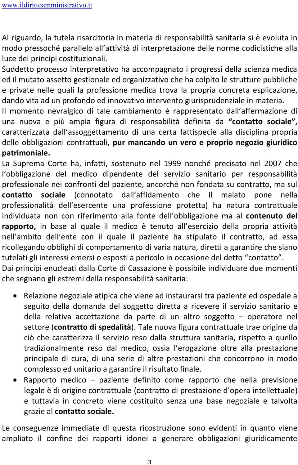 Suddetto processo interpretativo ha accompagnato i progressi della scienza medica ed il mutato assetto gestionale ed organizzativo che ha colpito le strutture pubbliche e private nelle quali la