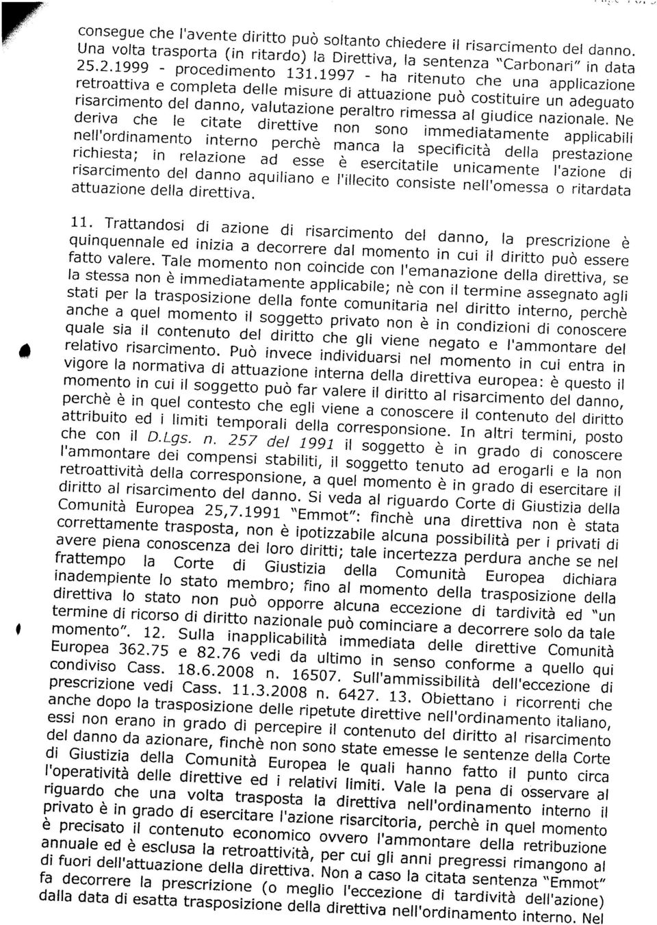 Ne deriva che le citate direttive non sono immediatamente applicabili nell'ordinamento interno perchè manca la specificità della prestazione richiesta; in relazione ad esse è esercitatile unicamente