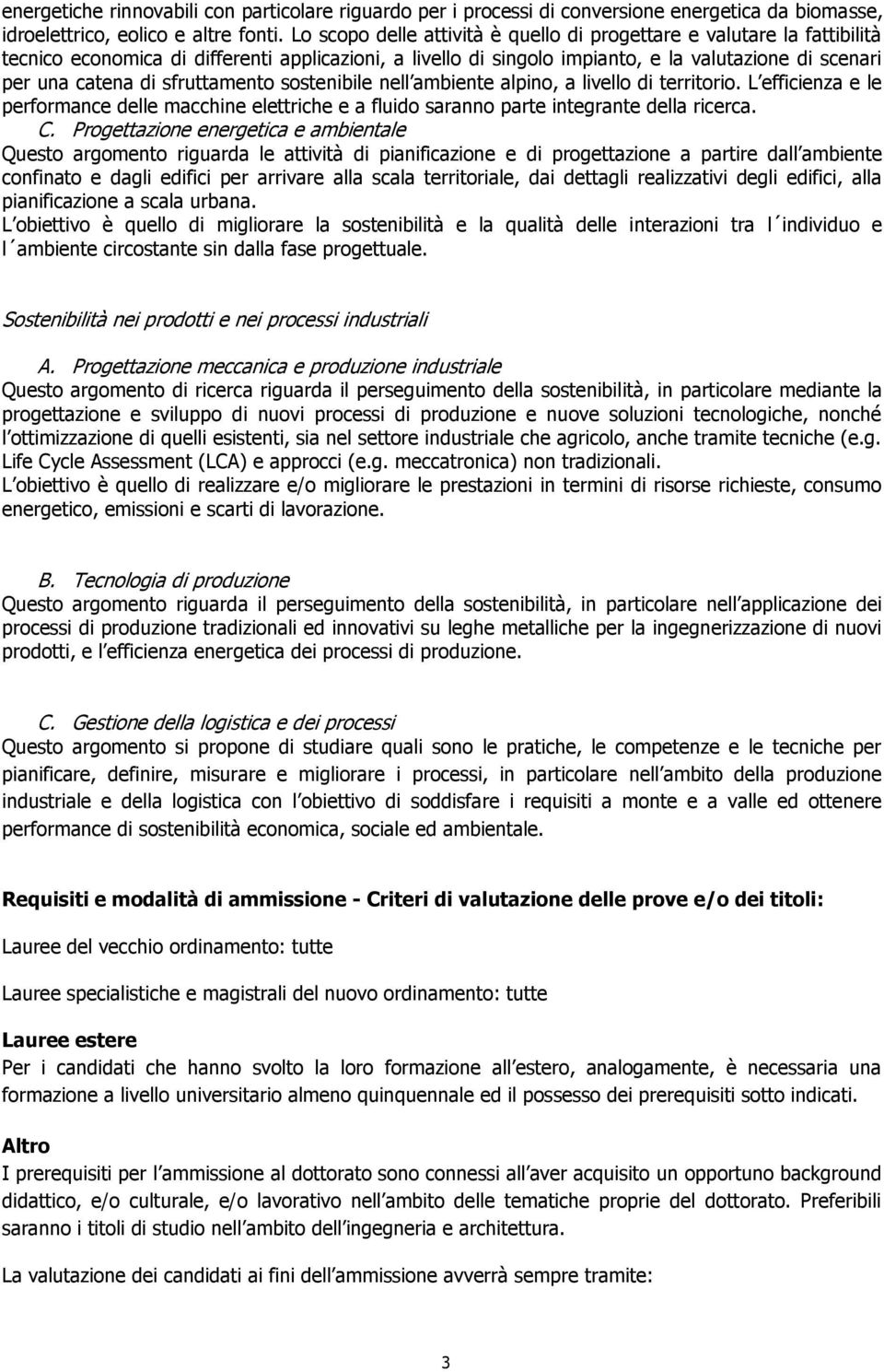 sfruttamento sostenibile nell ambiente alpino, a livello di territorio. L efficienza e le performance delle macchine elettriche e a fluido saranno parte integrante della ricerca. C.