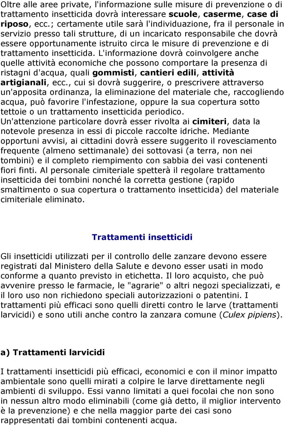 trattament insetticida. L'infrmazine dvrà cinvlgere anche quelle attività ecnmiche che pssn cmprtare la presenza di ristagni d'acqua, quali gmmisti, cantieri edili, attività artigianali, ecc.