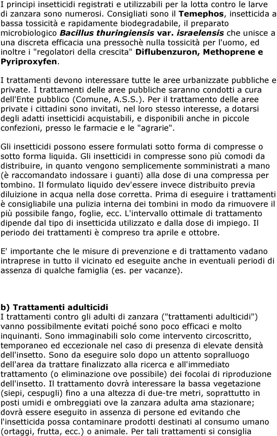 israelensis che unisce a una discreta efficacia una presschè nulla tssicità per l'um, ed inltre i "reglatri della crescita" Diflubenzurn, Methprene e Pyriprxyfen.