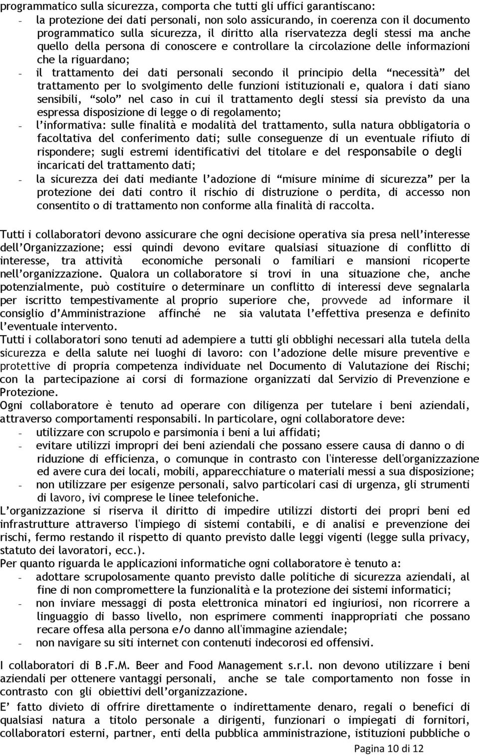 principio della necessità del trattamento per lo svolgimento delle funzioni istituzionali e, qualora i dati siano sensibili, solo nel caso in cui il trattamento degli stessi sia previsto da una