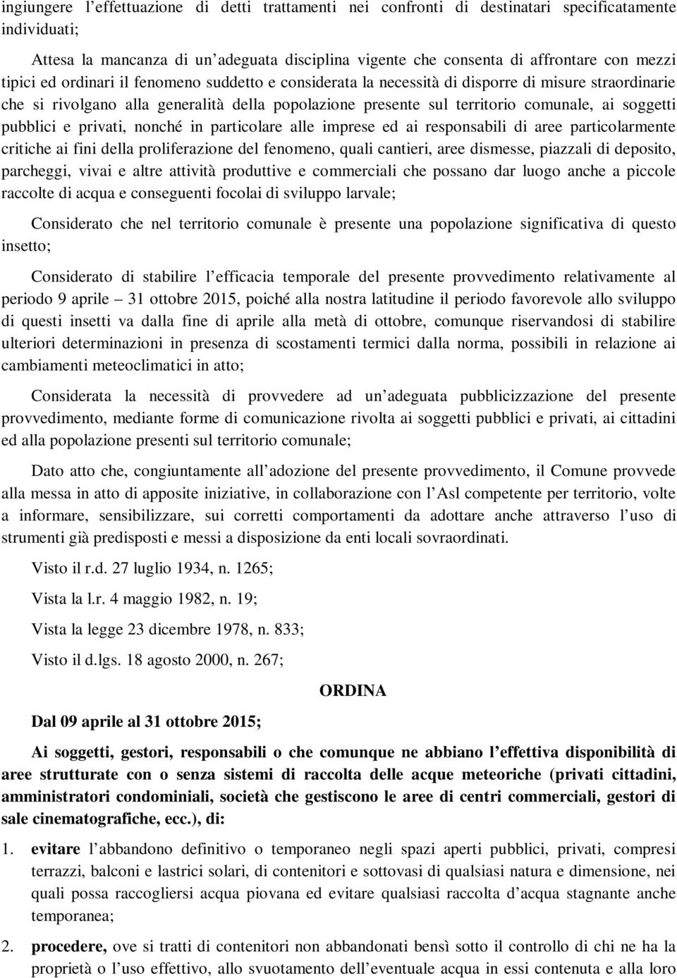 pubblici e privati, nonché in particolare alle imprese ed ai responsabili di aree particolarmente critiche ai fini della proliferazione del fenomeno, quali cantieri, aree dismesse, piazzali di