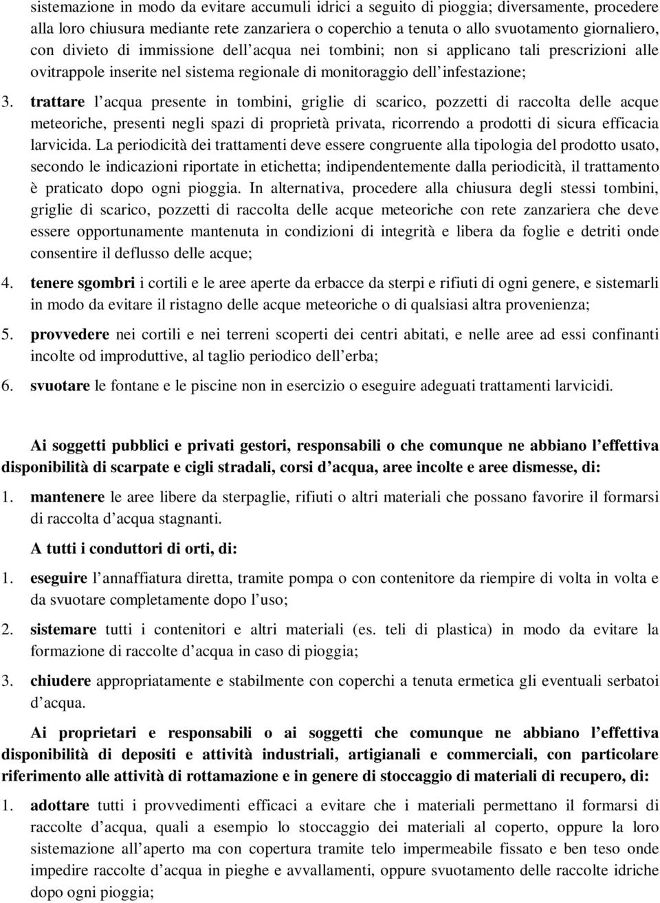 trattare l acqua presente in tombini, griglie di scarico, pozzetti di raccolta delle acque meteoriche, presenti negli spazi di proprietà privata, ricorrendo a prodotti di sicura efficacia larvicida.