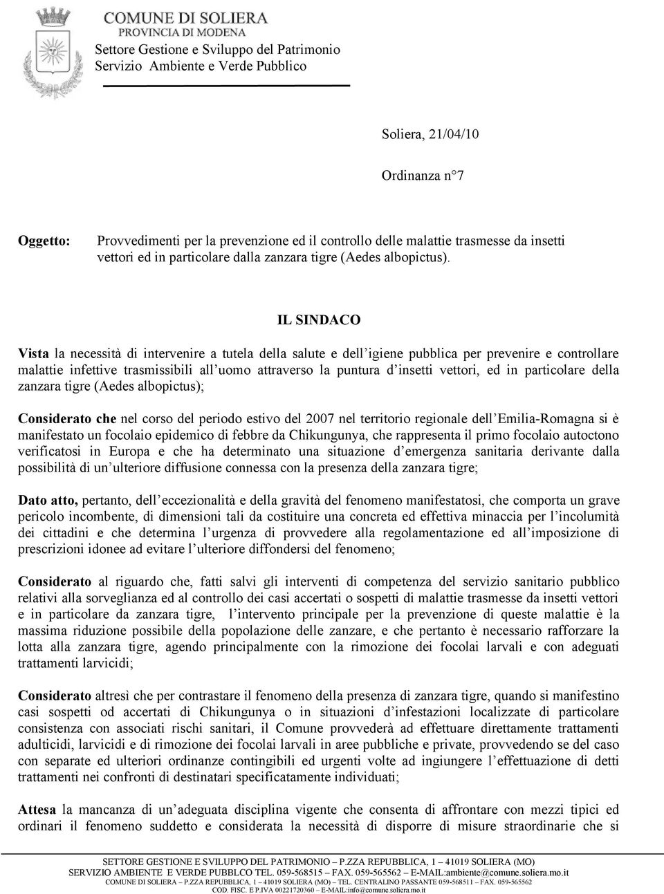 vettori, ed in particolare della zanzara tigre (Aedes albopictus); Considerato che nel corso del periodo estivo del 2007 nel territorio regionale dell Emilia-Romagna si è manifestato un focolaio