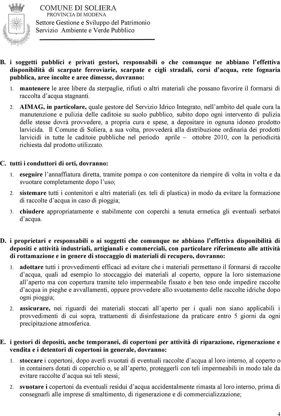 AIMAG, in particolare, quale gestore del Servizio Idrico Integrato, nell ambito del quale cura la manutenzione e pulizia delle caditoie su suolo pubblico, subito dopo ogni intervento di pulizia delle