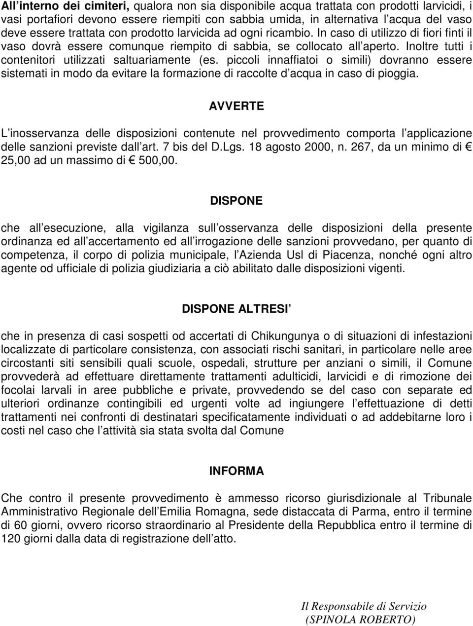 Inoltre tutti i contenitori utilizzati saltuariamente (es. piccoli innaffiatoi o simili) dovranno essere sistemati in modo da evitare la formazione di raccolte d acqua in caso di pioggia.