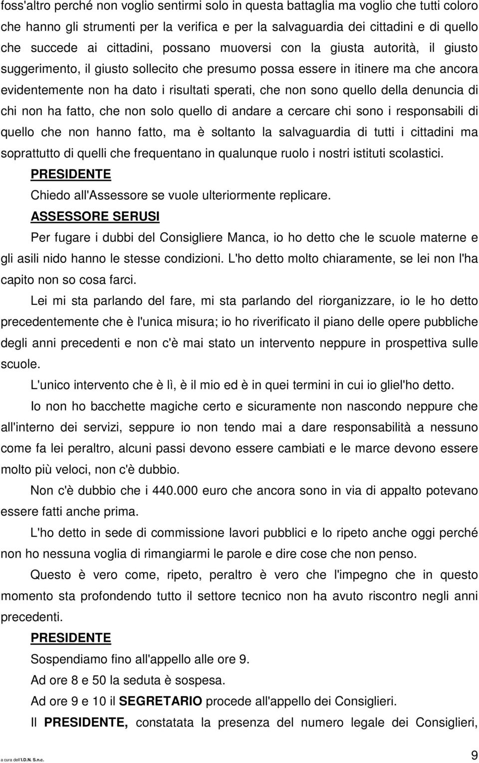 non sono quello della denuncia di chi non ha fatto, che non solo quello di andare a cercare chi sono i responsabili di quello che non hanno fatto, ma è soltanto la salvaguardia di tutti i cittadini