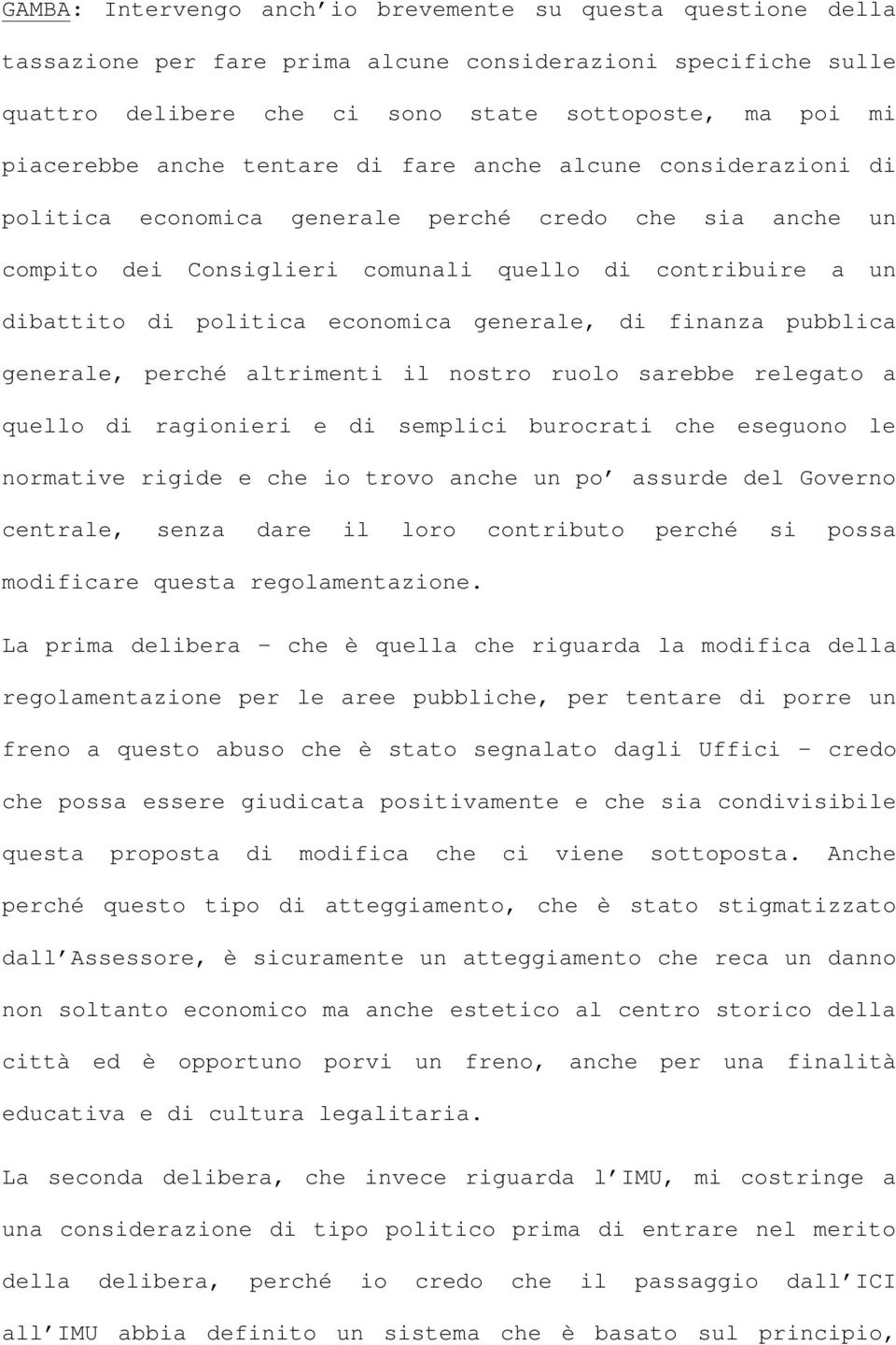 economica generale, di finanza pubblica generale, perché altrimenti il nostro ruolo sarebbe relegato a quello di ragionieri e di semplici burocrati che eseguono le normative rigide e che io trovo