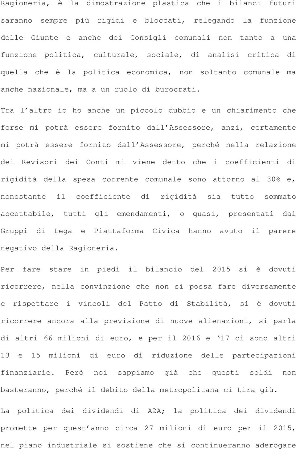 Tra l altro io ho anche un piccolo dubbio e un chiarimento che forse mi potrà essere fornito dall Assessore, anzi, certamente mi potrà essere fornito dall Assessore, perché nella relazione dei