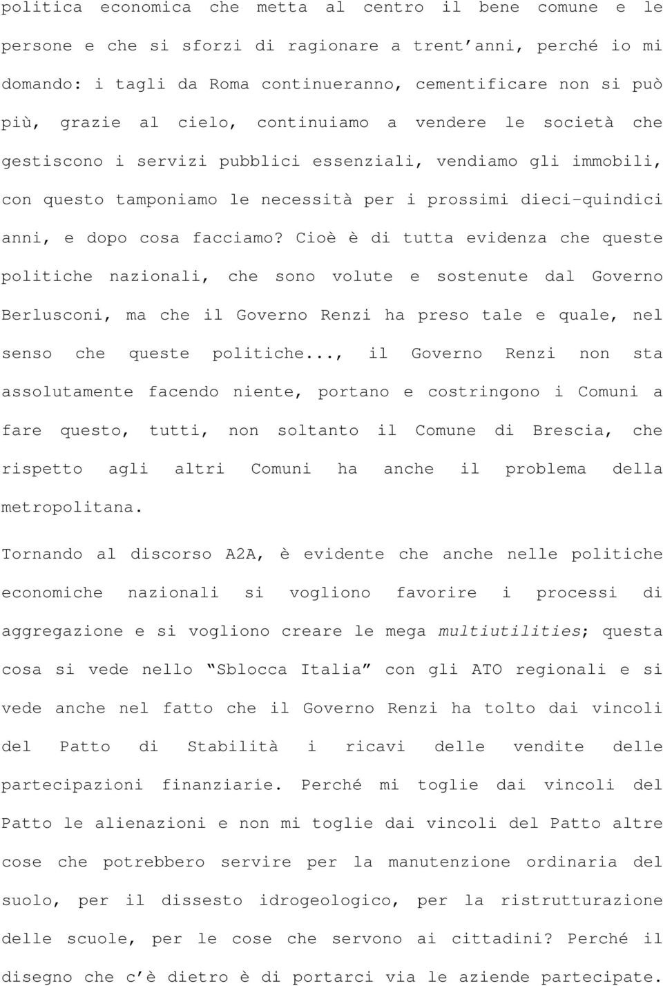 facciamo? Cioè è di tutta evidenza che queste politiche nazionali, che sono volute e sostenute dal Governo Berlusconi, ma che il Governo Renzi ha preso tale e quale, nel senso che queste politiche.