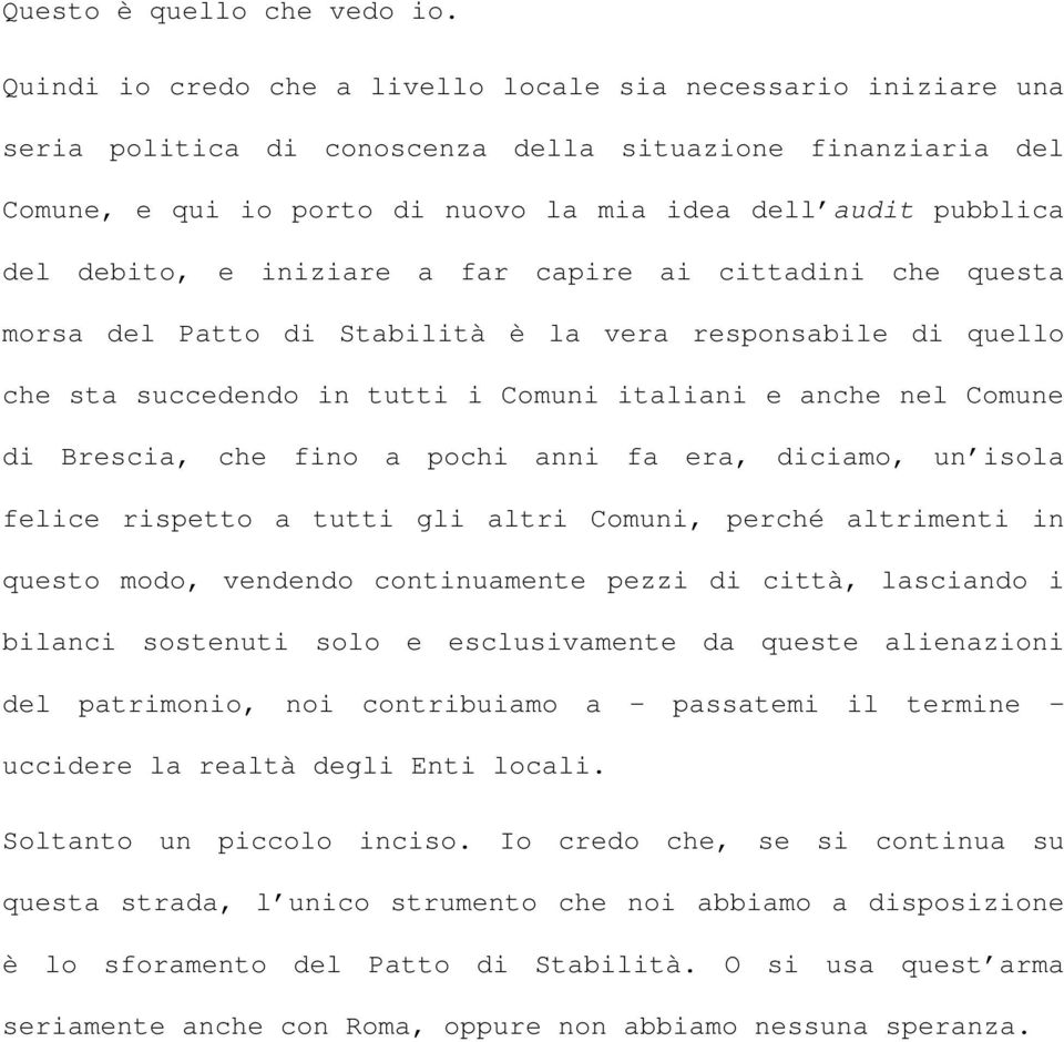 debito, e iniziare a far capire ai cittadini che questa morsa del Patto di Stabilità è la vera responsabile di quello che sta succedendo in tutti i Comuni italiani e anche nel Comune di Brescia, che