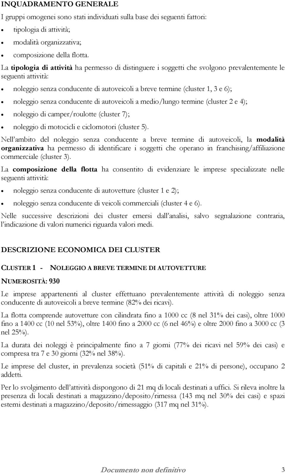 senza conducente di autoveicoli a medio/lungo termine (cluster 2 e 4); noleggio di camper/roulotte (cluster 7); noleggio di motocicli e ciclomotori (cluster 5).