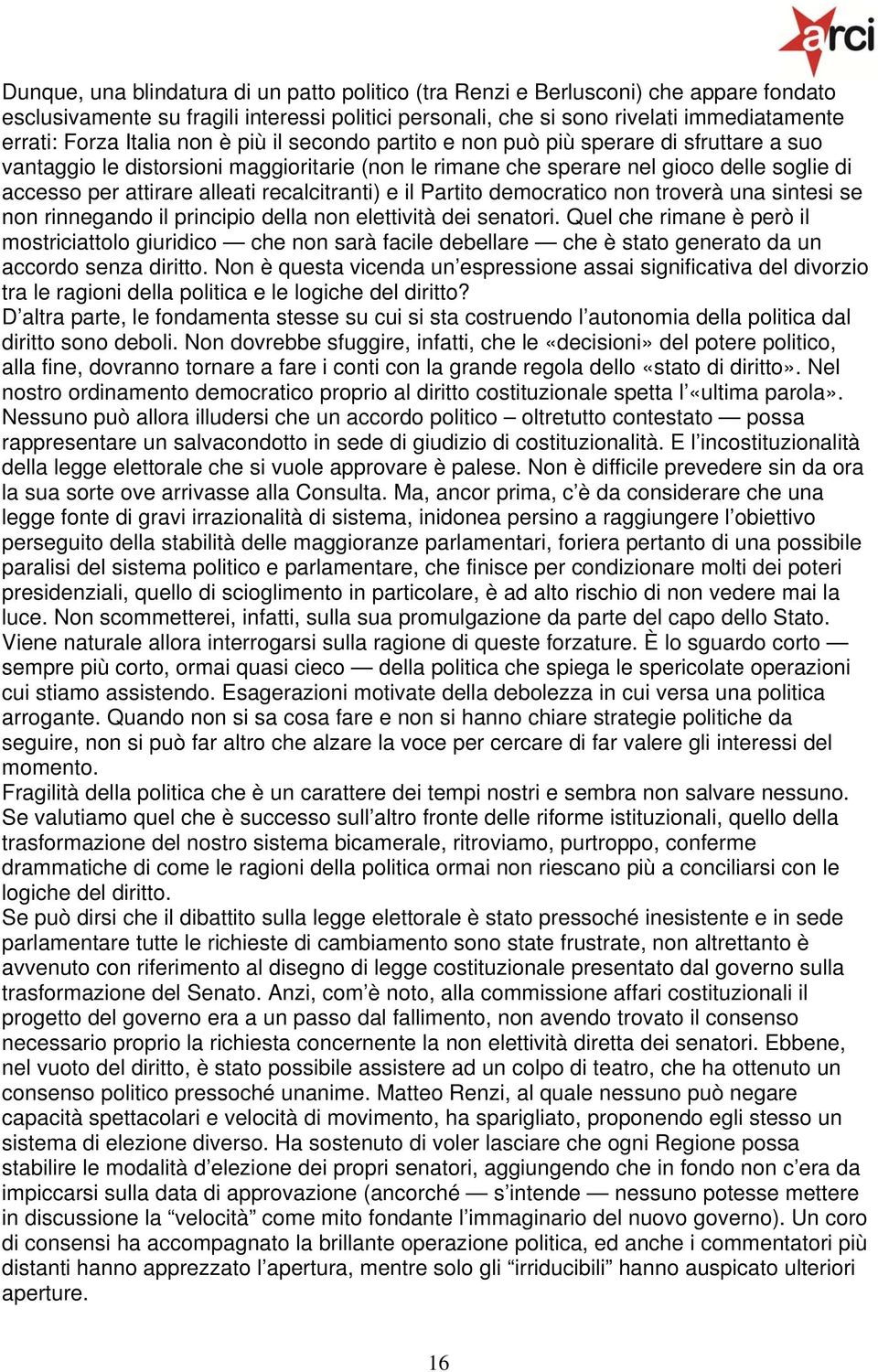 recalcitranti) e il Partito democratico non troverà una sintesi se non rinnegando il principio della non elettività dei senatori.