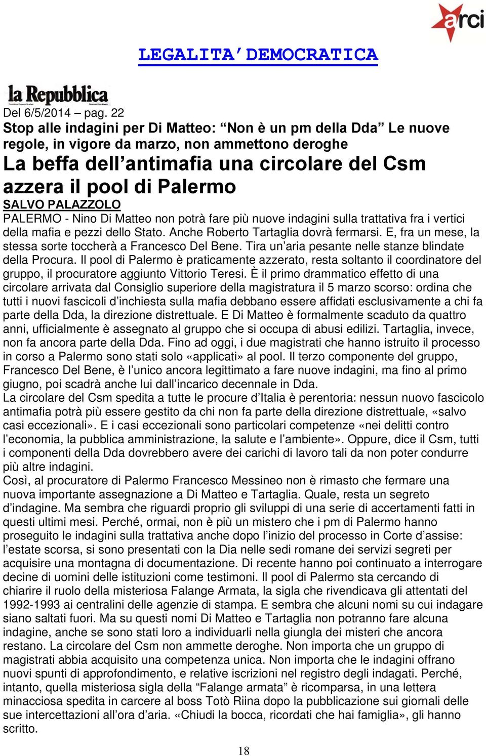 PALAZZOLO PALERMO - Nino Di Matteo non potrà fare più nuove indagini sulla trattativa fra i vertici della mafia e pezzi dello Stato. Anche Roberto Tartaglia dovrà fermarsi.