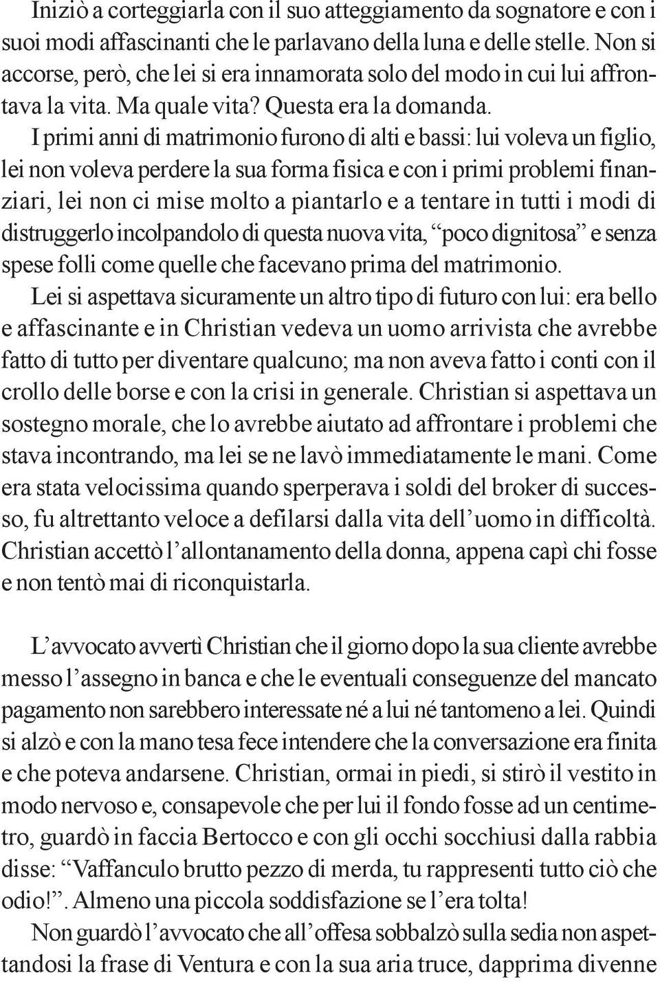 I primi anni di matrimonio furono di alti e bassi: lui voleva un figlio, lei non voleva perdere la sua forma fisica e con i primi problemi finanziari, lei non ci mise molto a piantarlo e a tentare in