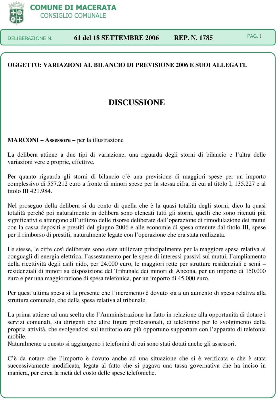 Per quanto riguarda gli storni di bilancio c è una previsione di maggiori spese per un importo complessivo di 557.212 euro a fronte di minori spese per la stessa cifra, di cui al titolo I, 135.