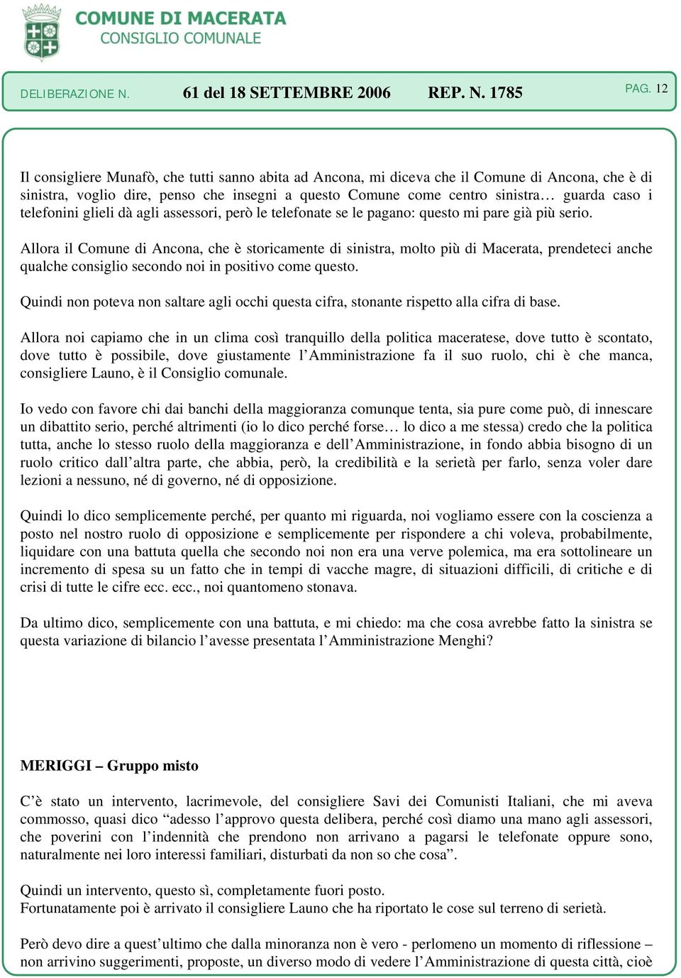 Allora il Comune di Ancona, che è storicamente di sinistra, molto più di Macerata, prendeteci anche qualche consiglio secondo noi in positivo come questo.