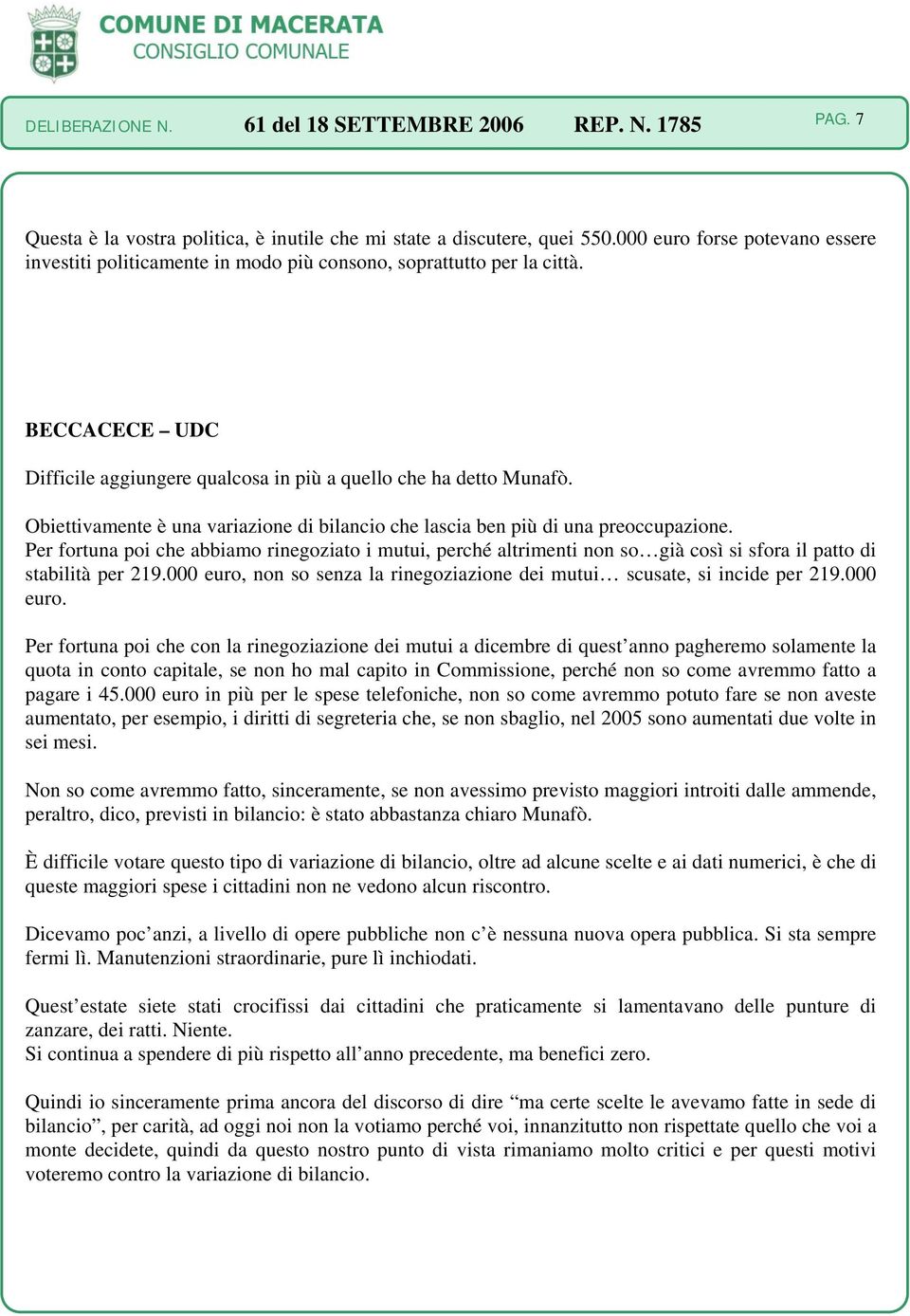 Per fortuna poi che abbiamo rinegoziato i mutui, perché altrimenti non so già così si sfora il patto di stabilità per 219.000 euro, non so senza la rinegoziazione dei mutui scusate, si incide per 219.