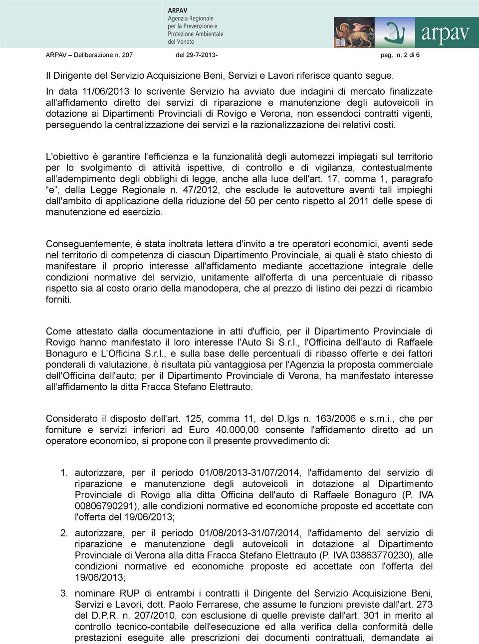 Dipartimenti Provinciali di Rovigo e Verona, non essendoci contratti vigenti, perseguendo la centralizzazione dei servizi e la razionalizzazione dei relativi costi.