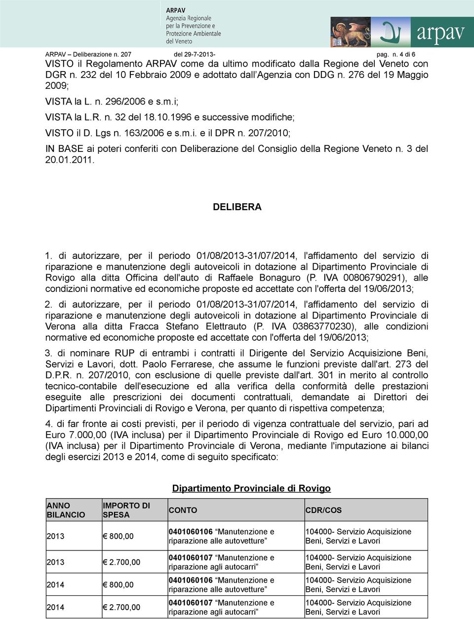 163/2006 e s.m.i. e il DPR n. 207/2010; IN BASE ai poteri conferiti con Deliberazione del Consiglio della Regione Veneto n. 3 del 20.01.2011. DELIBERA 1.