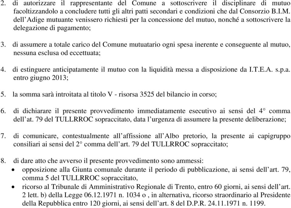 di assumere a totale carico del Comune mutuatario ogni spesa inerente e conseguente al mutuo, nessuna esclusa od eccettuata; 4.