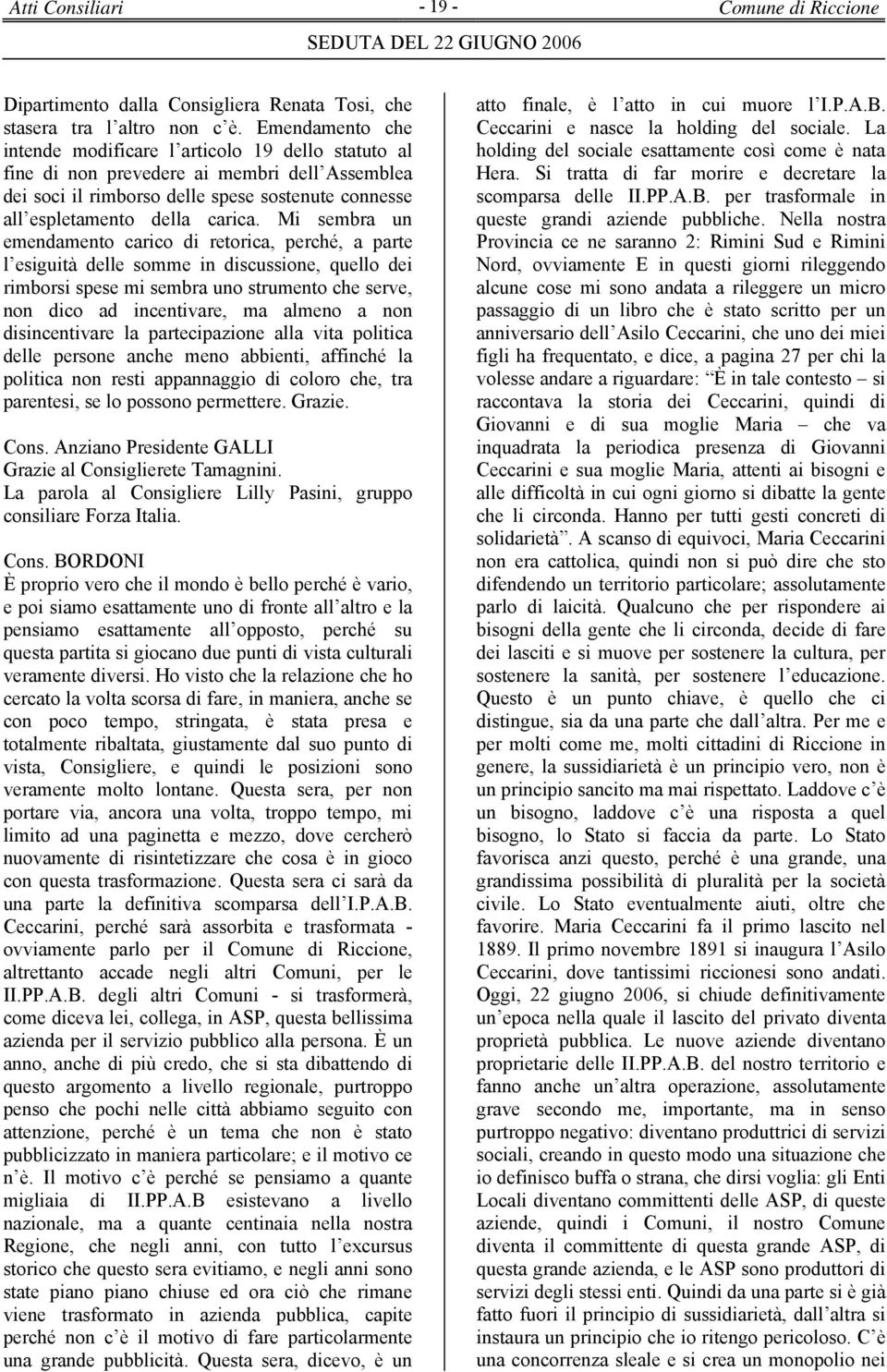 Mi sembra un emendamento carico di retorica, perché, a parte l esiguità delle somme in discussione, quello dei rimborsi spese mi sembra uno strumento che serve, non dico ad incentivare, ma almeno a