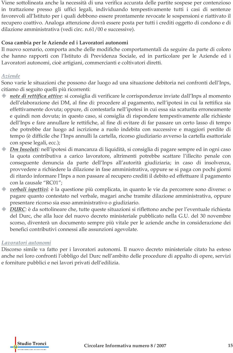 Analoga attenzione dovrà essere posta per tutti i crediti oggetto di condono e di dilazione amministrativa (vedi circ. n.61/00 e successive).