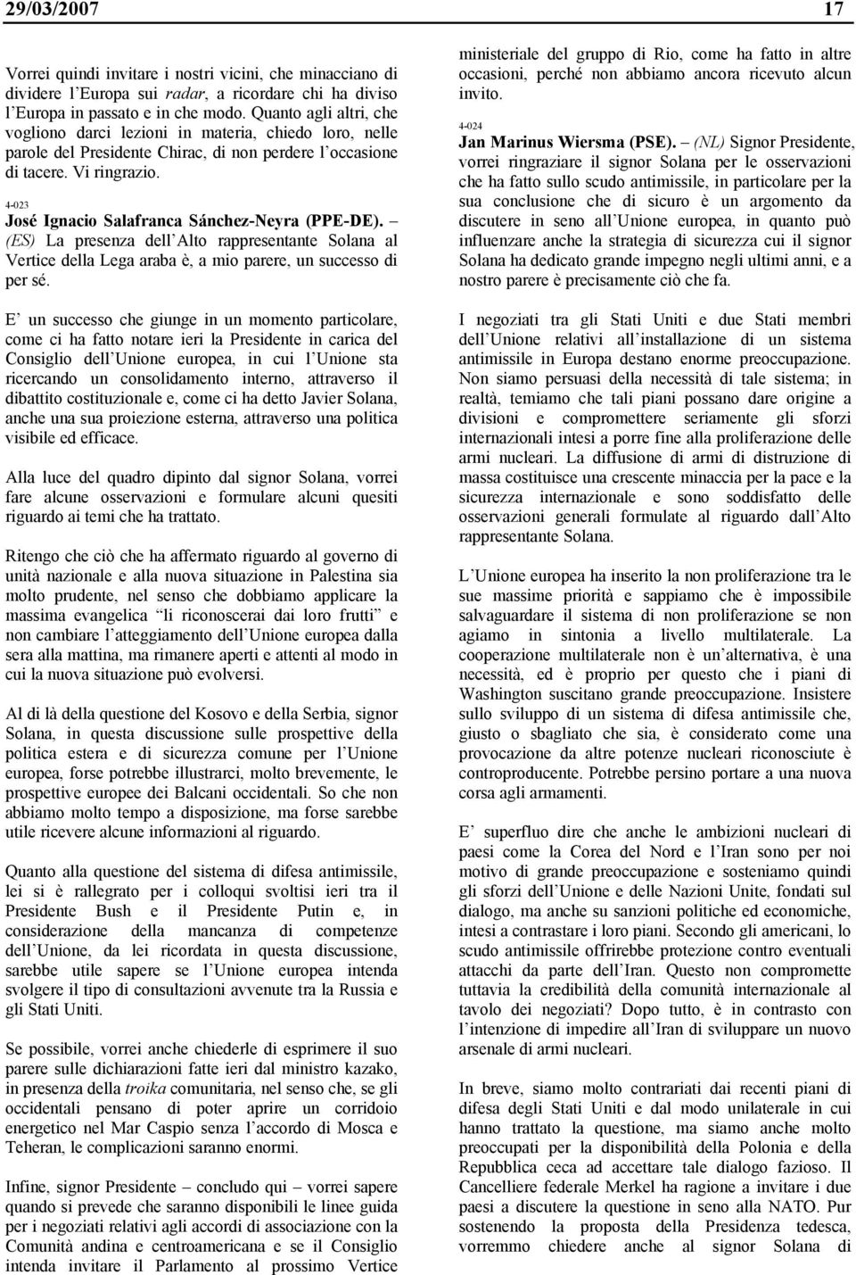 4-023 José Ignacio Salafranca Sánchez-Neyra (PPE-DE). (ES) La presenza dell Alto rappresentante Solana al Vertice della Lega araba è, a mio parere, un successo di per sé.