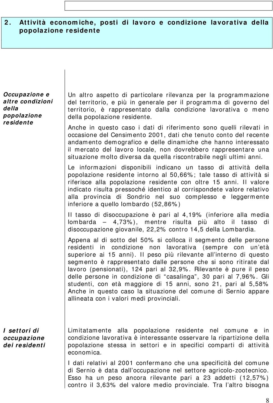 Anche in questo caso i dati di riferimento sono quelli rilevati in occasione del Censimento 2001, dati che tenuto conto del recente andamento demografico e delle dinamiche che hanno interessato il