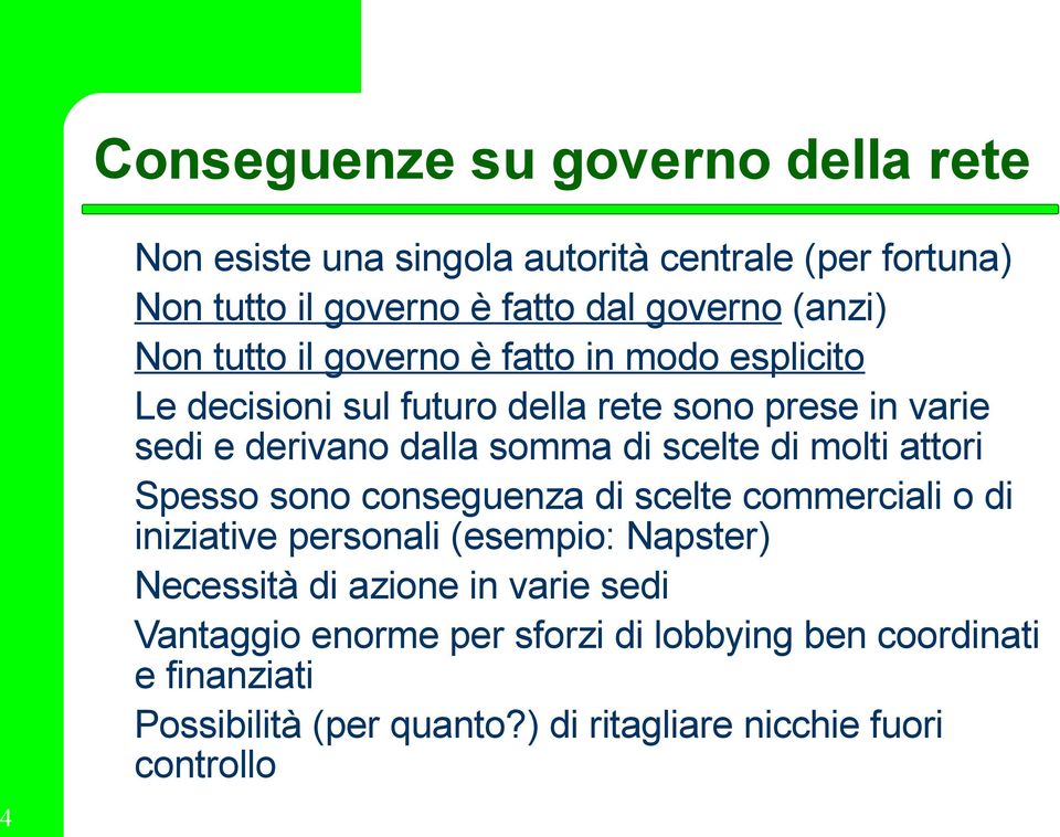 di scelte di molti attori Spesso sono conseguenza di scelte commerciali o di iniziative personali (esempio: Napster) Necessità di azione